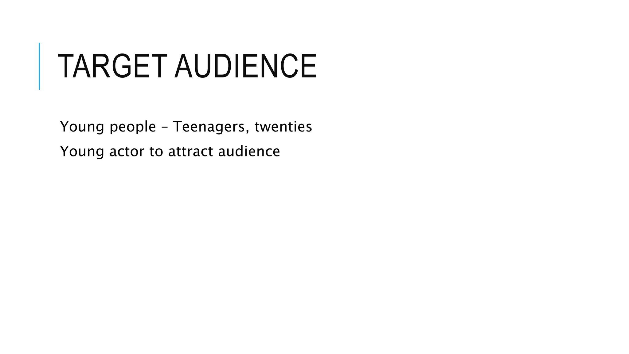 TARGET AUDIENCE
Young people – Teenagers, twenties
Young actor to attract audience
 