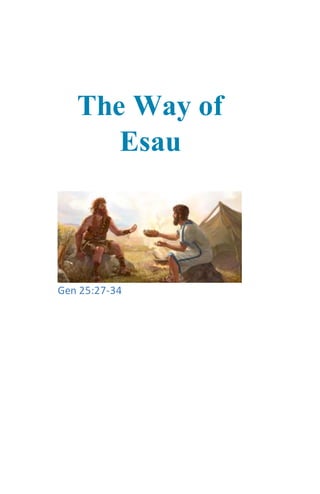 The Way of Esau
The Way of
Esau
Gen 25:27-34
 