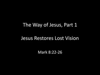 The Way of Jesus, Part 1

Jesus Restores Lost Vision

       Mark 8:22-26
 