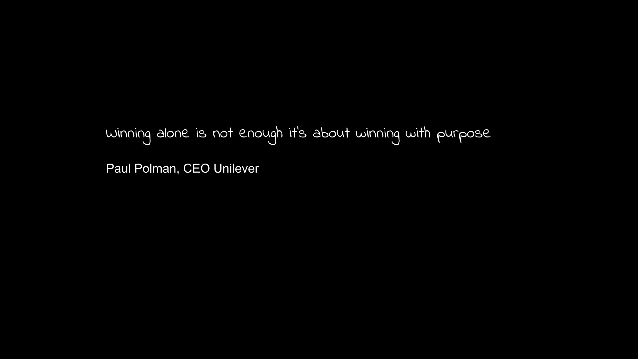 Winning alone is not enough it's about winning with purpose
Paul Polman, CEO Unilever
 