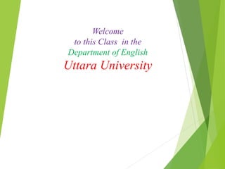 Welcome
to this Class in the
Department of English
Uttara University
 