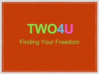 TWO4U
Finding Your Freedom
 