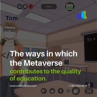 www.utahtechlabs.com +1 801-633-9526
The ways in which
the Metaverse
contributes to the quality
of education.
 