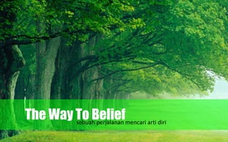 The Way To Beliefmencari arti diri
sebuah perjalanan

 