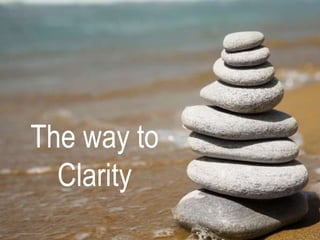 The way to
Clarity
 