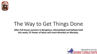 The Way to Get Things Done
After full-house sessions in Bengaluru, Ahmedabad and Kolkata held
this week, ET Power of Ideas will reach Mumbai on Monday.
 