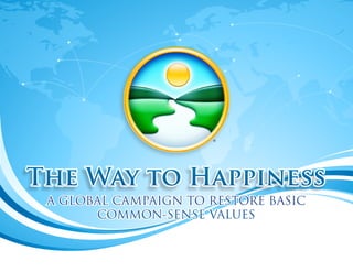 ®

The Way to Happiness
 A GLOBAL CAMPAIGN TO RESTORE BASIC
       COMMON-SENSE VALUES
 