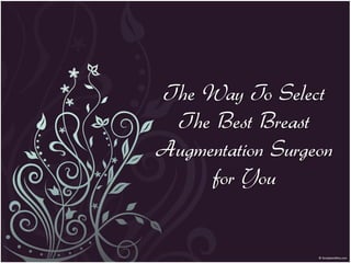 The Way To Select
 The Best Breast
Augmentation Surgeon
     for You
 