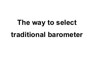 The way to select
traditional barometer
 