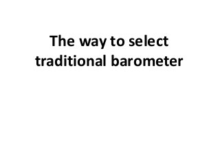 The way to select
traditional barometer
 