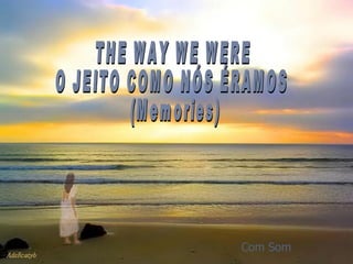 THE WAY WE WERE  O JEITO COMO NÓS ÉRAMOS (Memories) Com Som 
