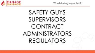 33
Who is being impacted?
SAFETY GUYS
SUPERVISORS
CONTRACT
ADMINISTRATORS
REGULATORS
 