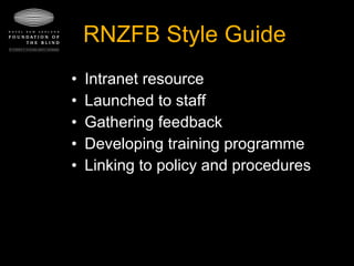 RNZFB Style Guide Intranet resource Launched to staff Gathering feedback Developing training programme Linking to policy and procedures 