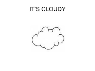 IT’S CLOUDY 
