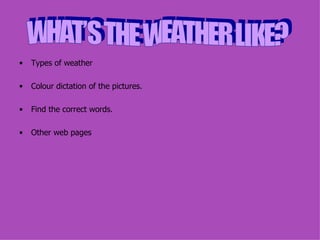 [object Object],[object Object],[object Object],[object Object],WHAT’S THE WEATHER LIKE? 