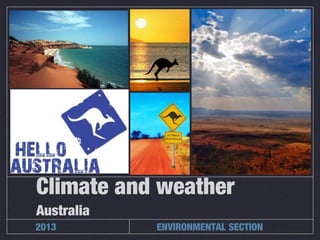 Climate and weather
Australia
2013        ENVIRONMENTAL SECTION
 