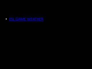 • ESL GAME WEATHER
 