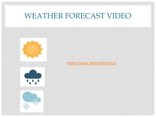WEATHER FORECAST VIDEO
https://youtu.be/tmO9cjsj1zc
 