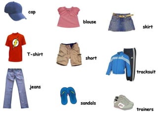 cap

           blouse
                      skirt




T-shirt
            short


                    tracksuit


 jeans


          sandals
                    trainers
 