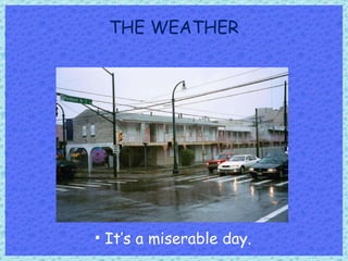 THE WEATHER It’s a miserable day.  