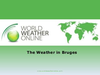 www.worldweatheronline.com
The Weather in Bruges
 