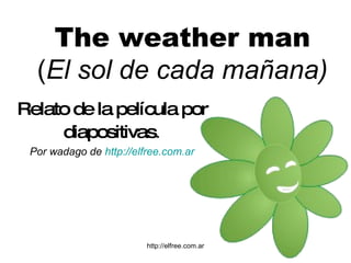 The weather man ( El sol de cada mañana) Relato de la película por diapositivas . Por wadago de  http:// elfree.com.ar 