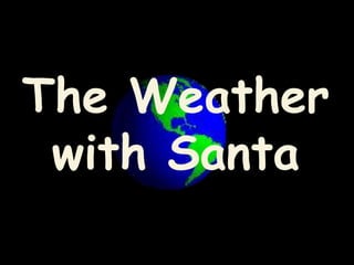 The Weather
with Santa
 