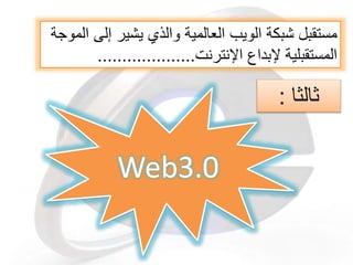 ‫إل‬ ‫يشير‬ ‫والذي‬ ‫العالمية‬ ‫الويب‬ ‫شبكة‬ ‫مستقبل‬‫الموجة‬ ‫ى‬
‫اإلنترنت‬ ‫إلبداع‬ ‫المستقبلية‬....................
Web3.0
‫ثالثا‬:
 