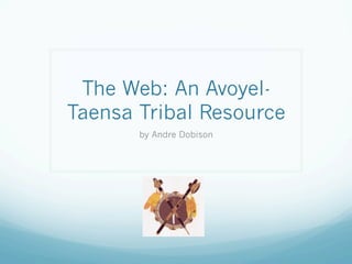 The Web: An Avoyel-
Taensa Tribal Resource
       by Andre Dobison
 