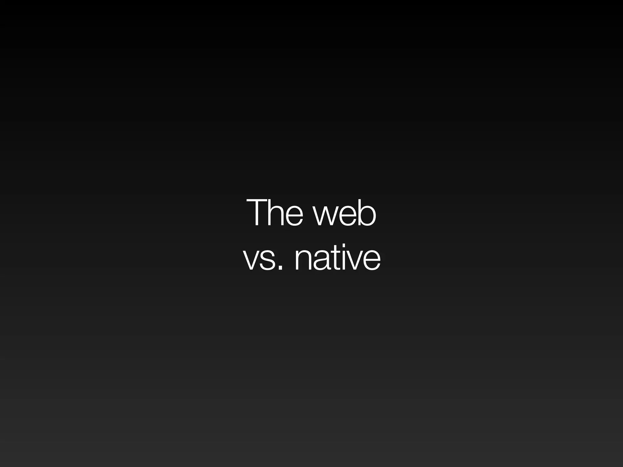 The web
vs. native
 