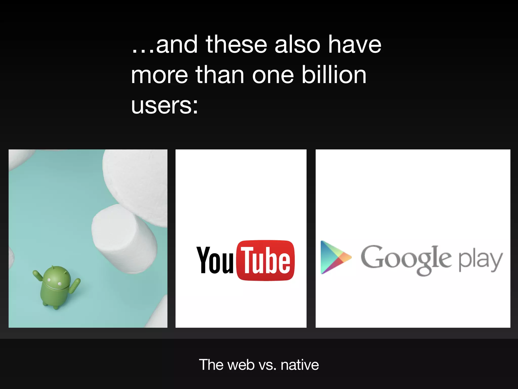 The web vs. native
…and these also have
more than one billion
users:
 