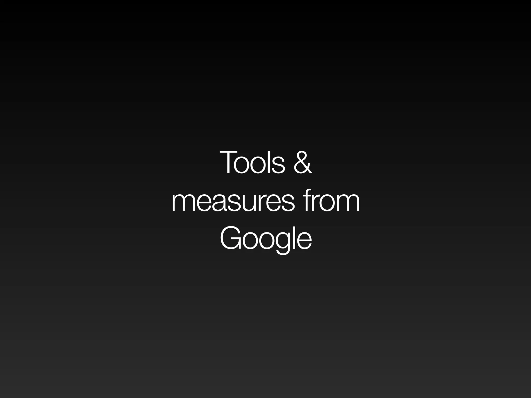 Tools &
measures from
Google
 