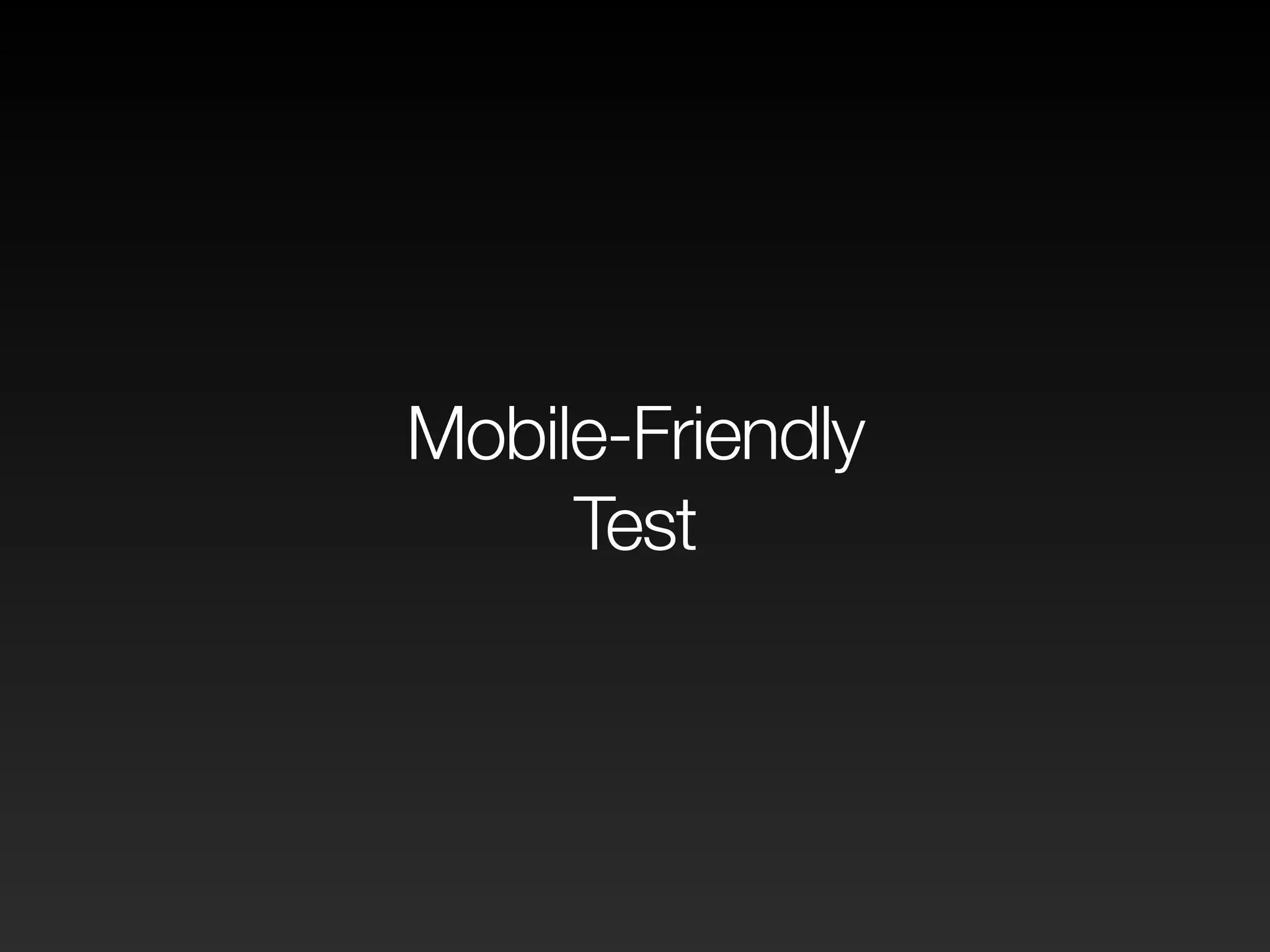 Mobile-Friendly
Test
 