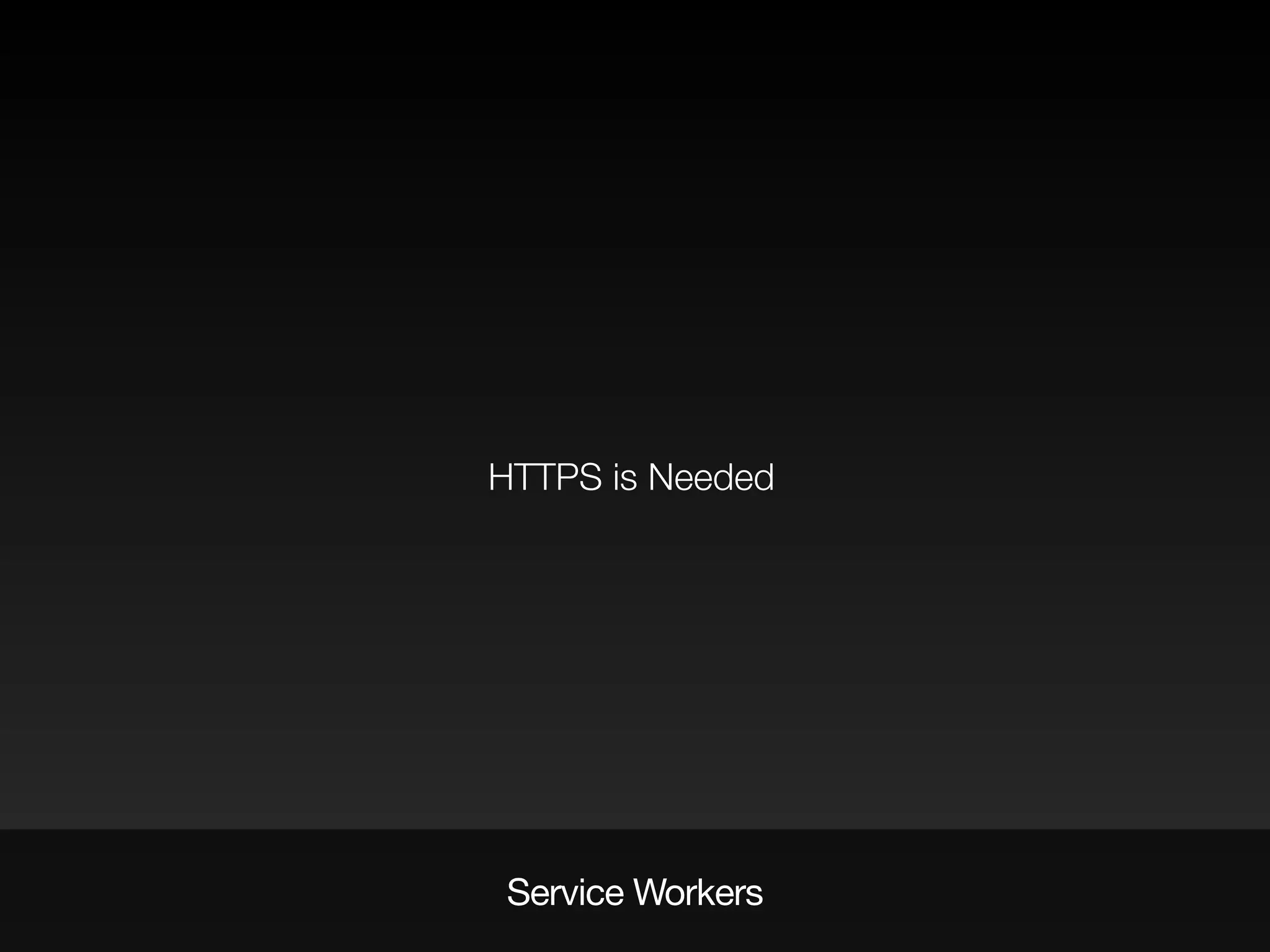 HTTPS is Needed
Service Workers
 