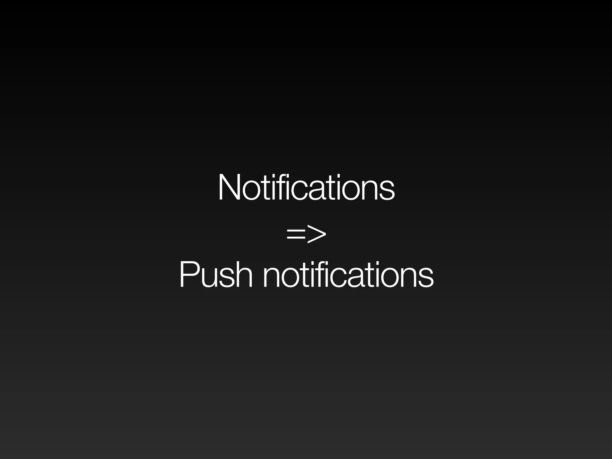 Notifications
=>
Push notifications
 