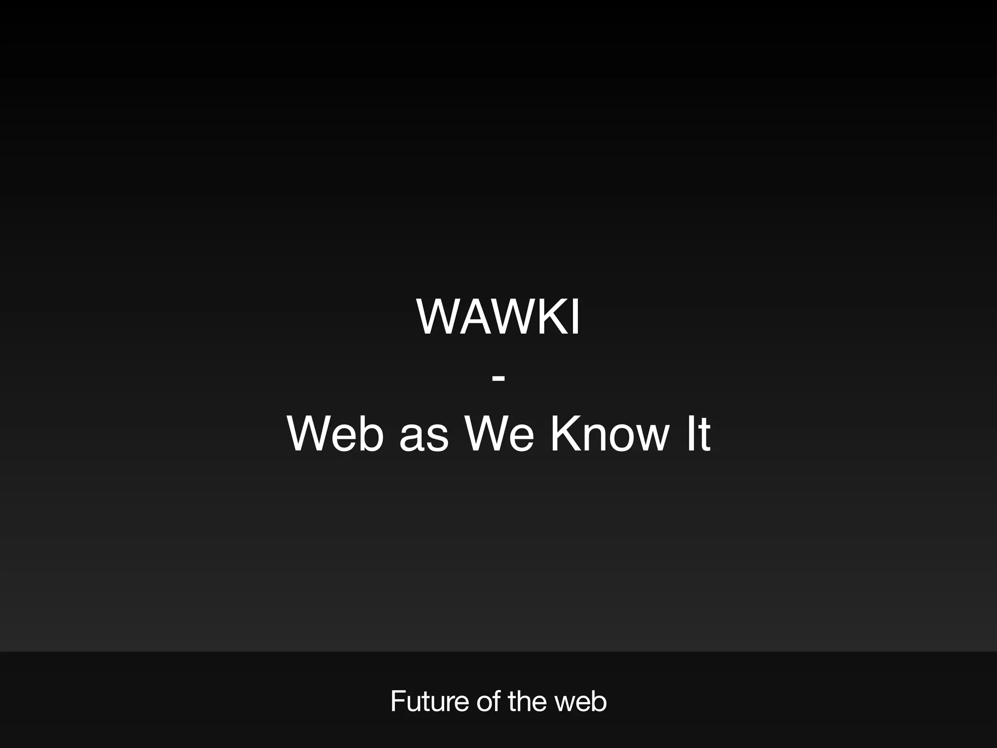 Future of the web
WAWKI
-
Web as We Know It
 