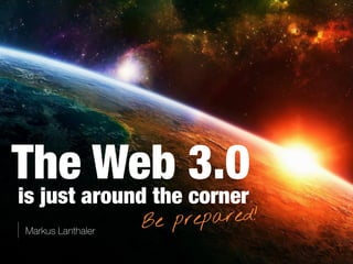 The Web 3.0 is just around the corner. Be prepared!