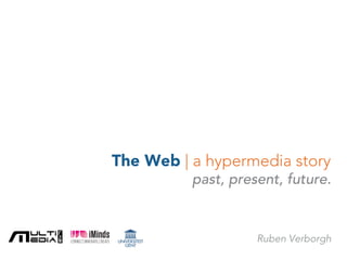 The Web | a hypermedia story
past, present, future.
Ruben Verborgh
 