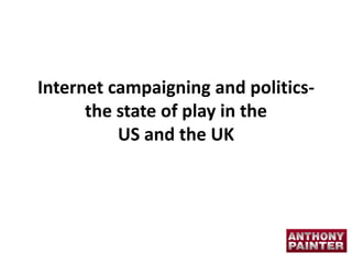 Internet campaigning and politics- the state of play in the US and the UK 