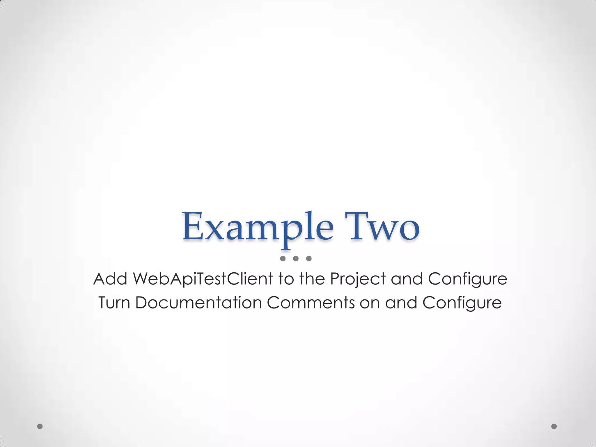 Example Two
Add WebApiTestClient to the Project and Configure
Turn Documentation Comments on and Configure
 