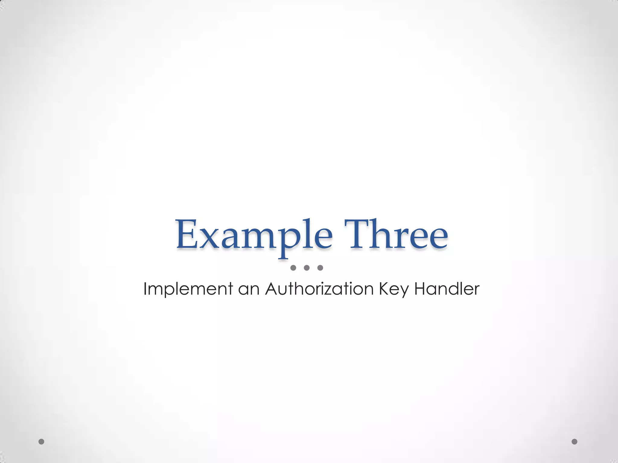 Example Three
Implement an Authorization Key Handler
 