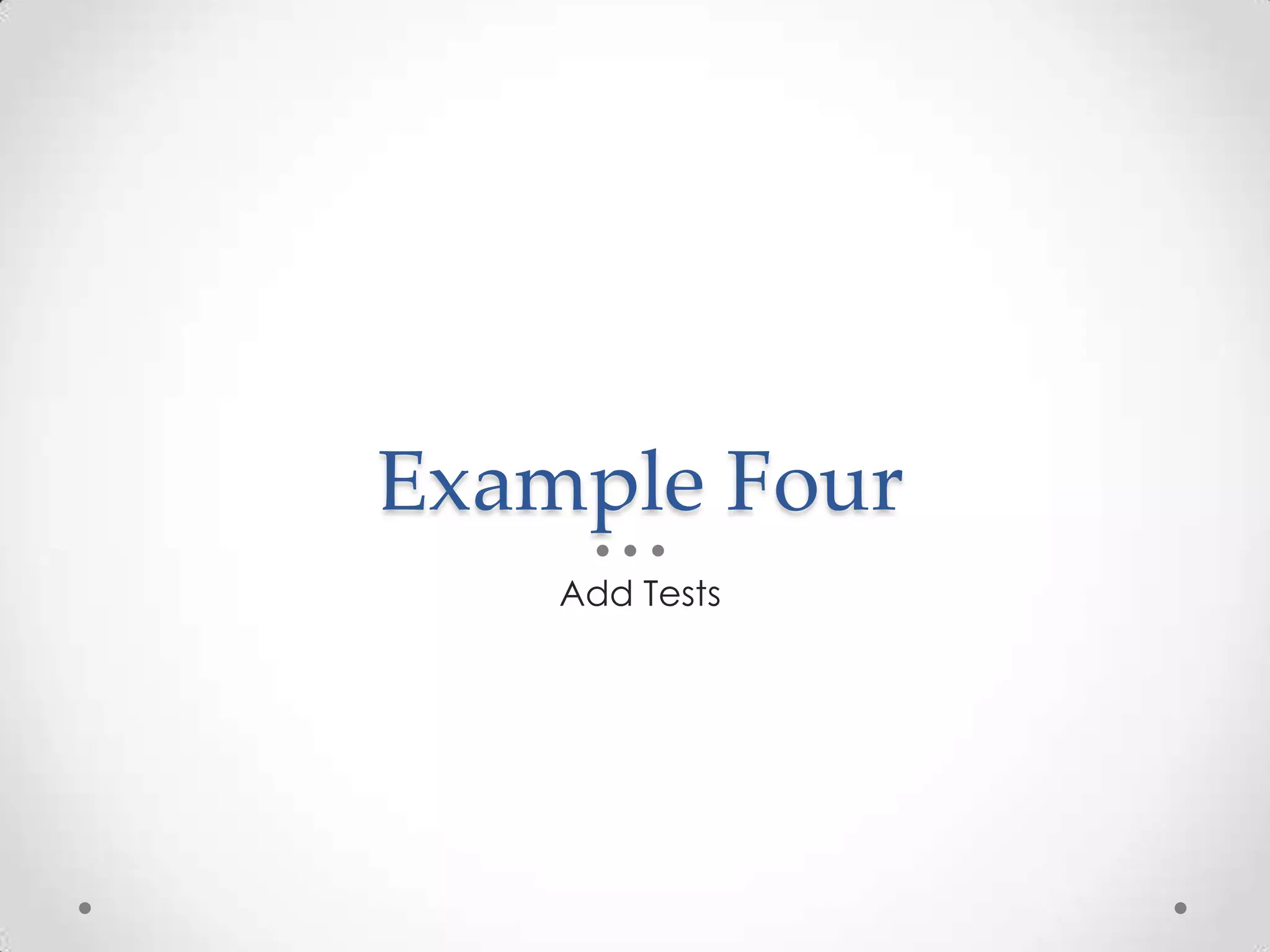 Example Four
Add Tests
 