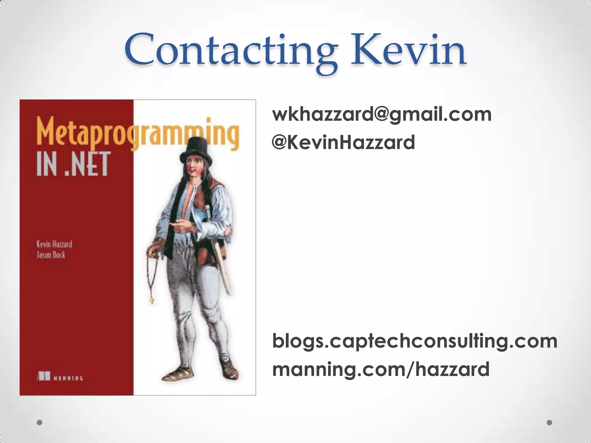 Contacting Kevin
wkhazzard@gmail.com
@KevinHazzard
blogs.captechconsulting.com
manning.com/hazzard
 