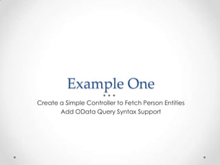 Example One
Create a Simple Controller to Fetch Person Entities
Add OData Query Syntax Support
 