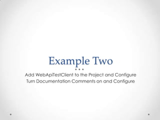 Example Two
Add WebApiTestClient to the Project and Configure
Turn Documentation Comments on and Configure
 
