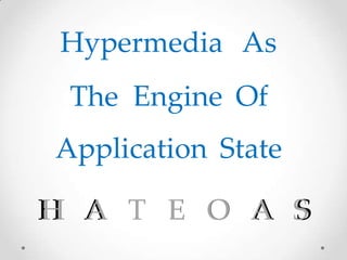 H A T E O A S
Hypermedia As
The Engine Of
Application State
H A T E O A S
 