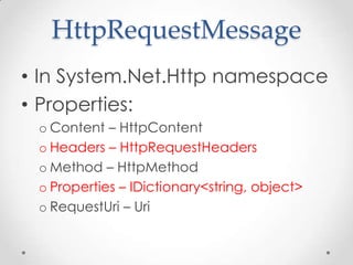 HttpRequestMessage
• In System.Net.Http namespace
• Properties:
o Content – HttpContent
o Headers – HttpRequestHeaders
o Method – HttpMethod
o Properties – IDictionary<string, object>
o RequestUri – Uri
 