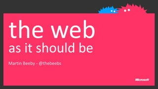 the web
as it should be
Martin Beeby - @thebeebs
 