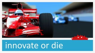 innovate or die
 