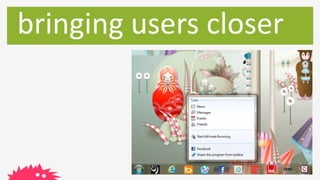 bringing users closer
 